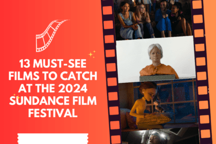 13 Must See Films To Catch At The 2024 Sundance Film