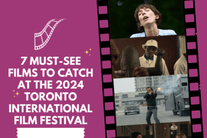 7 Must See Titles To Watch At The 2024 Toronto International